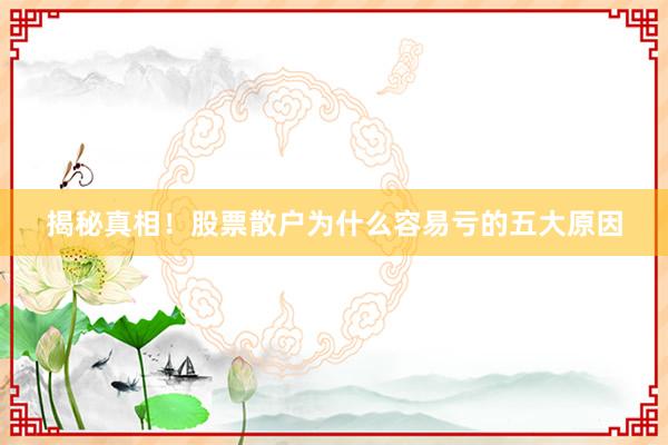 揭秘真相！股票散户为什么容易亏的五大原因