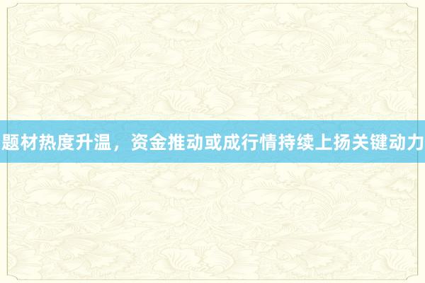 题材热度升温，资金推动或成行情持续上扬关键动力