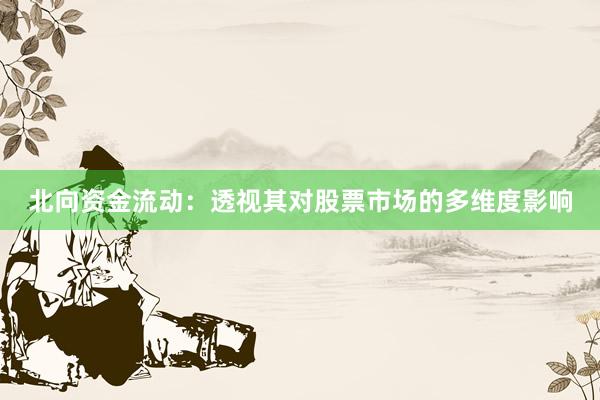 北向资金流动：透视其对股票市场的多维度影响