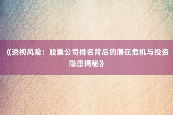 《透视风险：股票公司排名背后的潜在危机与投资隐患揭秘》
