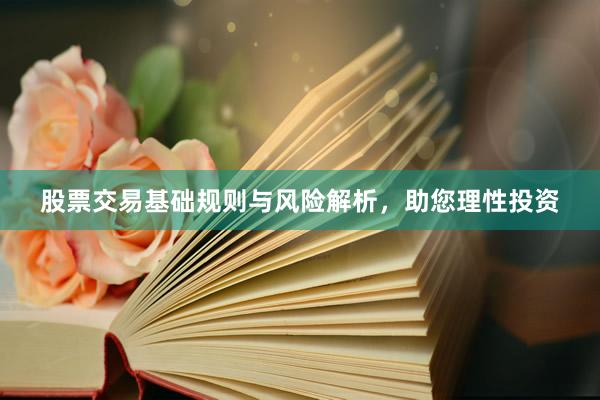 股票交易基础规则与风险解析，助您理性投资